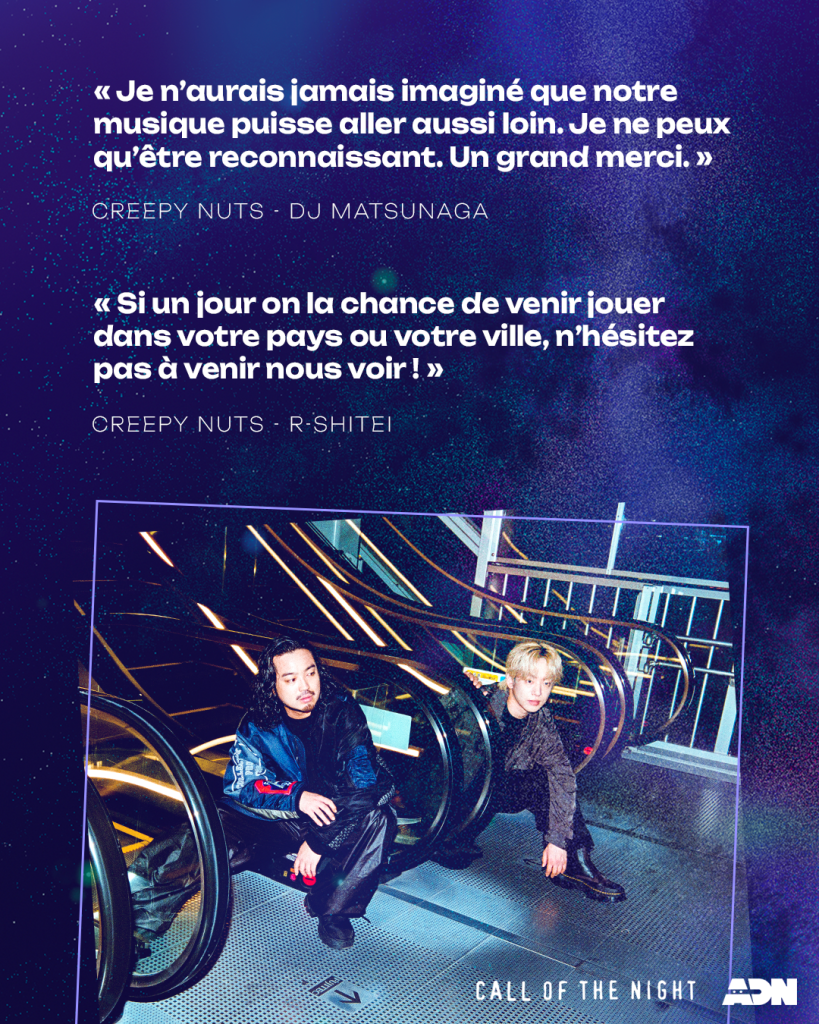 DJ Matsunaga : Je n'aurais jamais imaginé que notre musique puisse aller aussi loin. Je ne peux qu'être reconnaissant. Un grand merci.

R-Shitei : Si un jour on a la chance de venir jouer dans votre pays ou votre ville, n'hésitez pas à venir nous voir !